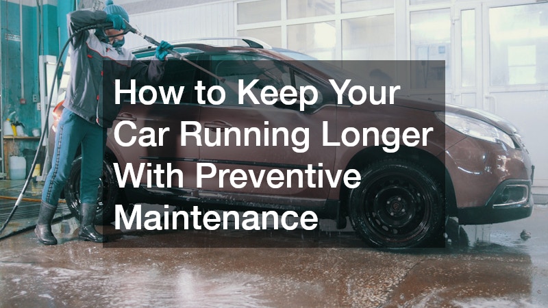 How to Keep Your Car Running Longer With Preventive Maintenance