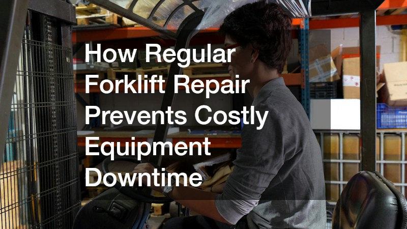 How Regular Forklift Repair Prevents Costly Equipment Downtime
